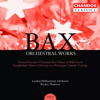 Arnold Bax: Orchestral Works, Volume 5: Festival Overture · Christmas Eve · Dance Of The Wild Irravel · Nympholept · Paean · Overture To A Picaresque Comedy · Cortège