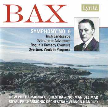 Arnold Bax: Symphony No. 6 / Irish Landscape / Overture To Adventure / Rogue's Comedy Overture / Overture: Work in Progress