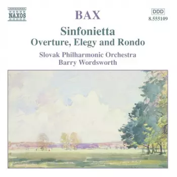 Arnold Bax: Sinfonietta • Overture, Elegy And Rondo