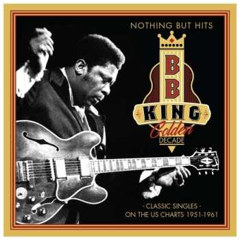 B.B. King: Golden Decade - Nothing But Hits (Classic Singles On The US Charts 1951 - 1961)