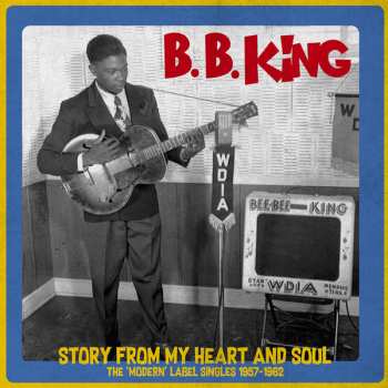 Album B.B. King: Story From My Heart And Soul - The 'Modern' Label Singles 1957-1962
