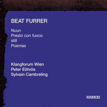 Album Beat Furrer: Nuun / Presto Con Fuoco / Still / Poemas