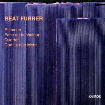 Beat Furrer: Stimmen / Face De La Chaleur / Quartett / Dort Ist Das Meer