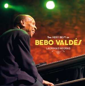 Album Bebo Valdés: Lagrimas Negras: The Very Best Of Bebo Valdes