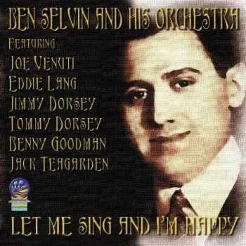 Ben Selvin & His Orchestra: Let Me Sing And I'm Happy 1919-1932