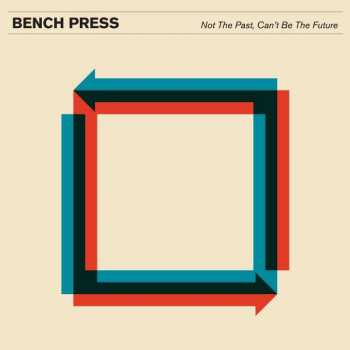 Album Bench Press: Not The Past, Can't Be The Future