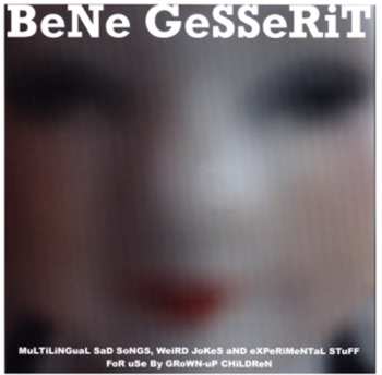 Album Bene Gesserit: MuLTiLiNGuaL SaD SoNGS, WeiRD JoKeS aND eXPeRiMeNTaL STuFF FoR uSe By GRoWN-uP CHiLDReN
