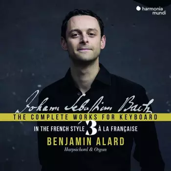 Benjamin Alard: Sämtliche Werke Für Tasteninstrumente  Vol. 3 "in The French Style"