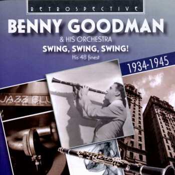 Album Benny Goodman And His Orchestra: Swing, Swing, Swing! His 48 Finest 1934-1945.