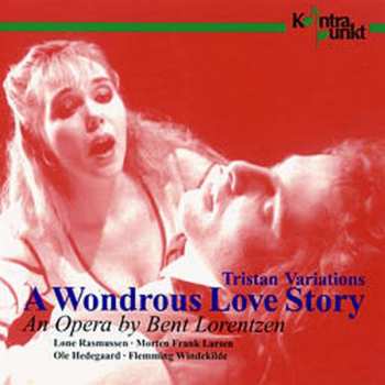 Album Bent Lorentzen: Tristan Variations: A Wondrous Love Story: An Opera By Bent Lorentzen