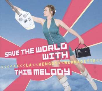 Album Bernadette La Hengst: Save The World With This Melody