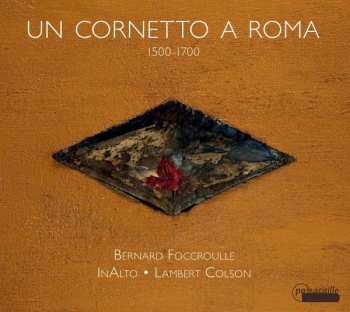 Bernard Foccroulle: Un Cornetto A Roma: 1500-1700