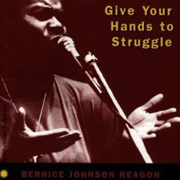 Album Bernice Johnson Reagon: Give Your Hands To Struggle: The Evolution Of A Freedom Fighter