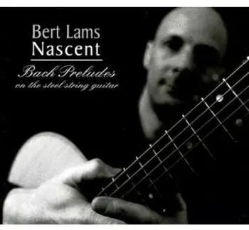 Bert Lams: Nascent Bach Preludes On The Steel String Guitar