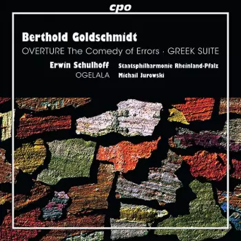 Berthold Goldschmidt: Overture The Comedy Of Errors • Greek Suite • Ogelala