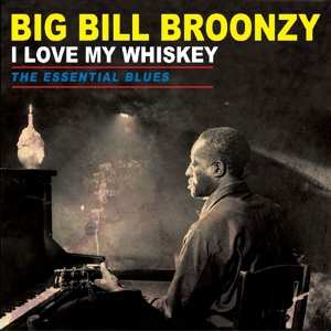 Album Big Bill Broonzy: I Love My Whiskey: The Essential Blues