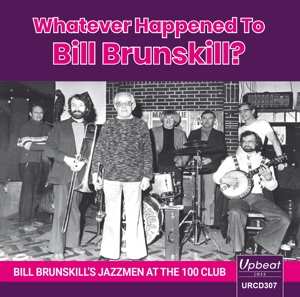 Album Bill Brunskill: Whatever Happened To Bill Brunskill? Bill Brunskill's Jazzmen At The 100 Club