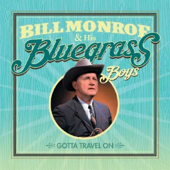 Bill Monroe & His Blue Grass Boys: Gotta Travel On