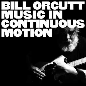 Album Bill Orcutt: Music In Continuous Motion