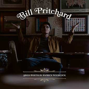 Bill Pritchard: Sings Poems By Patrick Woodcock