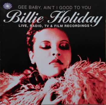 Album Billie Holiday: Gee Baby, Ain't I Good To You - Live, Radio, TV & Film Recordings