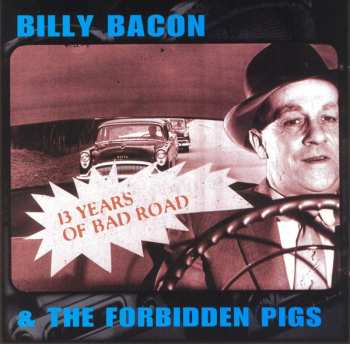 Album Billy Bacon & The Forbidden Pigs: 13 Years Of Bad Road 