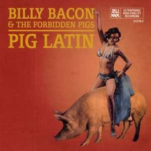 CD Billy Bacon & The Forbidden Pigs: Pig Latin 451628
