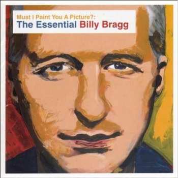 Album Billy Bragg: Must I Paint You A Picture?: The Essential Billy Bragg
