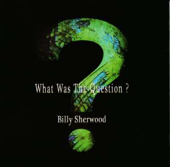 Billy Sherwood: What Was The Question ?
