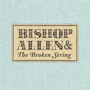 Album Bishop Allen: Bishop Allen & The Broken String
