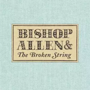 Bishop Allen: Bishop Allen & The Broken String