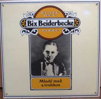LP Bix Beiderbecke: Zlaté Dny Jazzu - Mladý Muž S Trubkou 52896