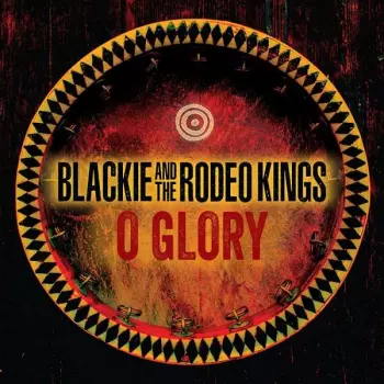 Blackie And The Rodeo Kings: O Glory