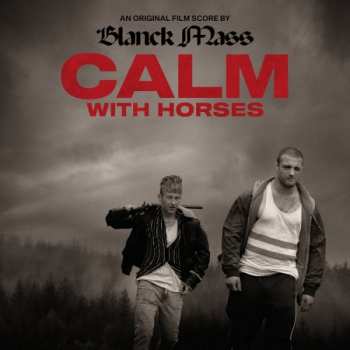 Blanck Mass: Calm With Horses (Original Score)