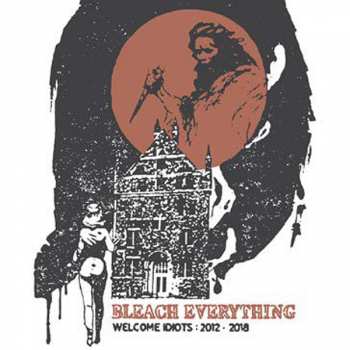 Album Bleach Everything: Welcome Idiots: 2012-2018
