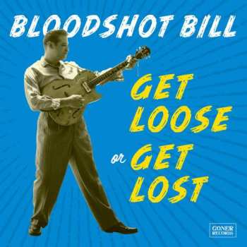 Album Bloodshot Bill: Get Loose Or Get Lost