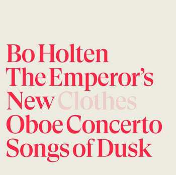 SACD Bo Holten: The Emperor's New Clothes; Oboe Concerto; Songs Of Dusk 481481