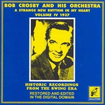 Bob Crosby And His Orchestra: A Strange New Rhythm In My Heart Volume IV 1937