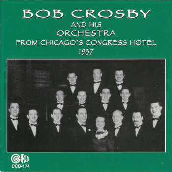 Bob Crosby And His Orchestra: From Chicago's Congress Hotel 1937