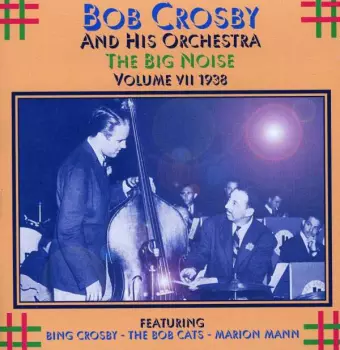 Bob Crosby And His Orchestra: The Big Noise Volume 7 1938