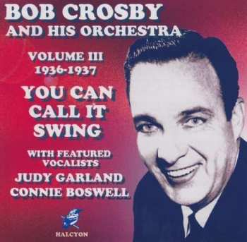 Bob Crosby And His Orchestra: You Can Call It Swing Volume III 1936-37
