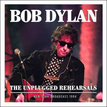 Album Bob Dylan: The Unplugged Rehearsals, New York Broadcast 1994