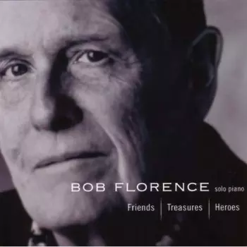 Bob Florence: Friends, Treasures, Heroes
