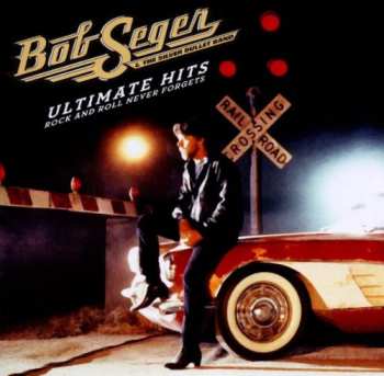 Album Bob Seger And The Silver Bullet Band: Ultimate Hits Rock And Roll Never Forgets