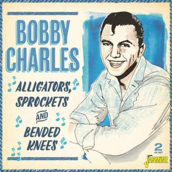 Bobby Charles: Alligators, Sprockets And Bended Knees