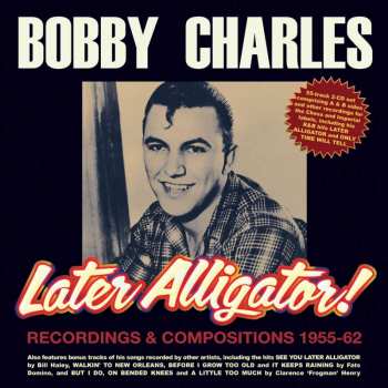 2CD Bobby Charles: Later Alligator! - Recordings & Compositions 1955-62 435156