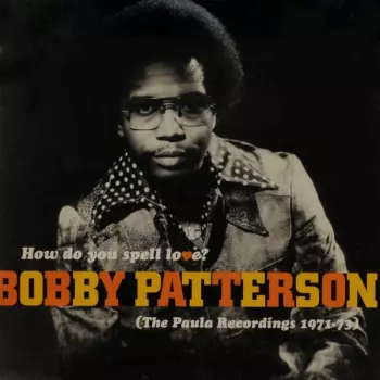 Bobby Patterson: How Do You Spell Love? (The Paula Recordings 1971-73)