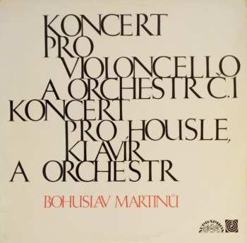 Bohuslav Martinů: Koncert Pro Violoncello A Orchestr Č.1 / Koncert Pro Housle, Klavír A Orchestr