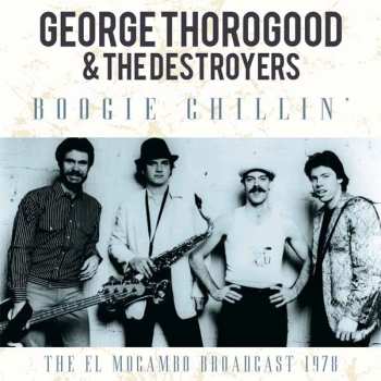 George Thorogood & The Destroyers: Boogie Chillin' The El Mocambo Broadcast 1978