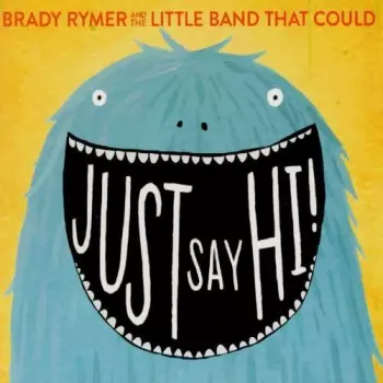 Brady Rymer And The Little Band That Could: Just Say Hi!